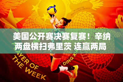 美国公开赛决赛复赛！辛纳两盘横扫弗里茨 连赢两局 有望晋级