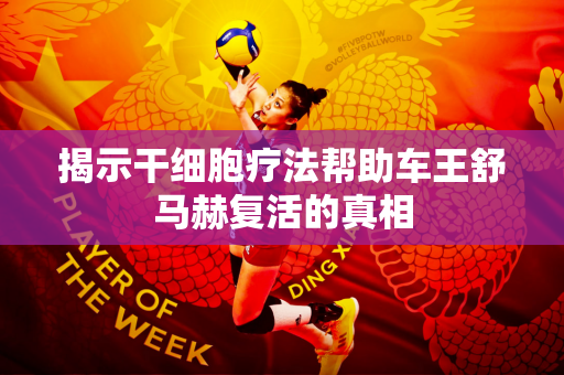 揭示干细胞疗法帮助车王舒马赫复活的真相