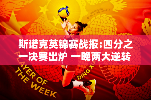 斯诺克英锦赛战报:四分之一决赛出炉 一晚两大逆转 张安达VS特鲁姆普