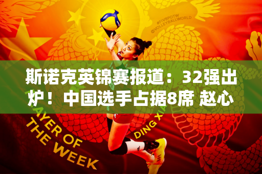 斯诺克英锦赛报道：32强出炉！中国选手占据8席 赵心童将战墨菲