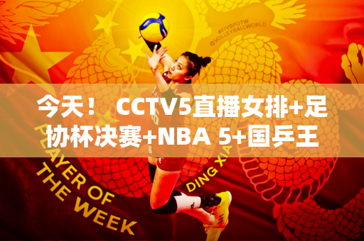 今天！ CCTV5直播女排+足协杯决赛+NBA 5+国乒王楚钦等将出战+英超