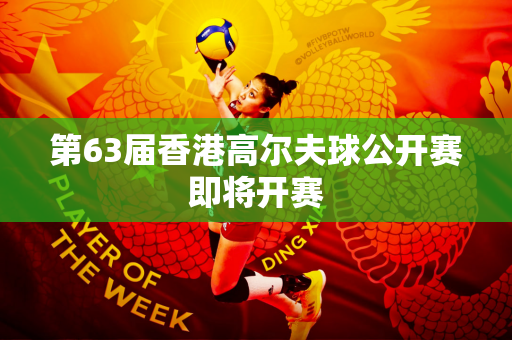 第63届香港高尔夫球公开赛即将开赛