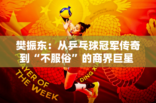 樊振东：从乒乓球冠军传奇到“不服俗”的商界巨星 跨界合作的破圈效应