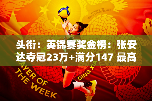头衔：英锦赛奖金榜：张安达夺冠23万+满分147 最高奖金14万 丁俊晖13万 世界第一230万