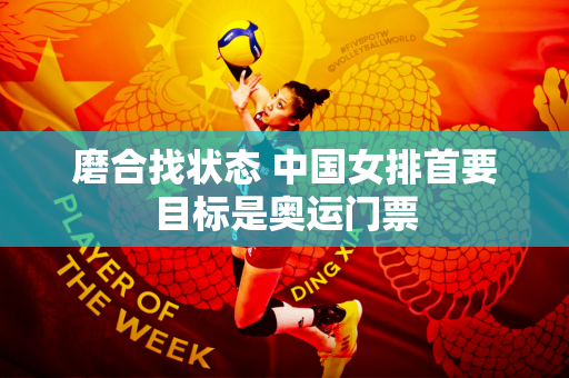 磨合找状态 中国女排首要目标是奥运门票