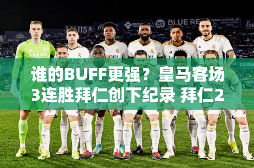 谁的BUFF更强？皇马客场3连胜拜仁创下纪录 拜仁24场欧冠主场仅输1场