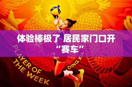 体验棒极了 居民家门口开“赛车”