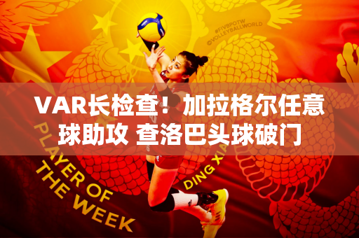 VAR长检查！加拉格尔任意球助攻 查洛巴头球破门