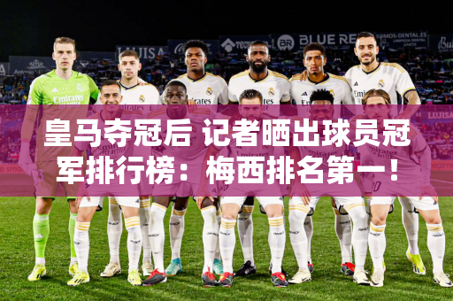 皇马夺冠后 记者晒出球员冠军排行榜：梅西排名第一！