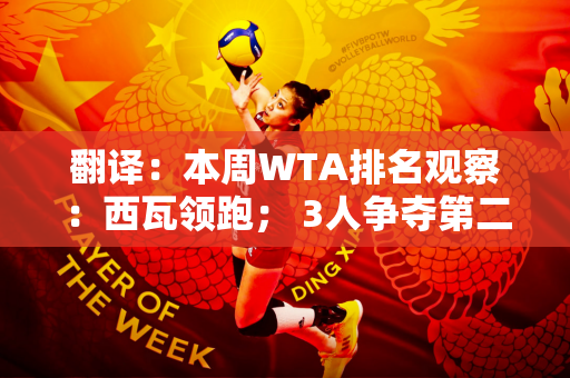 翻译：本周WTA排名观察：西瓦领跑； 3人争夺第二名；郑钦文重回第七位