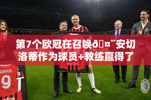 第7个欧冠在召唤🤨安切洛蒂作为球员+教练赢得了6次欧冠：米兰4次 皇马2次